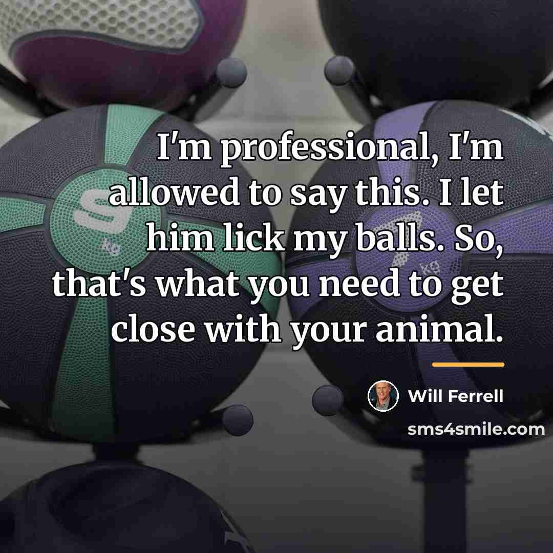 “I'm professional, I'm allowed to say this. I let him…” quote by Will Ferrell