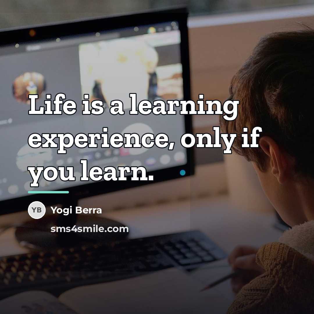 “Life is a learning experience, only if you learn.…” quote by Yogi Berra