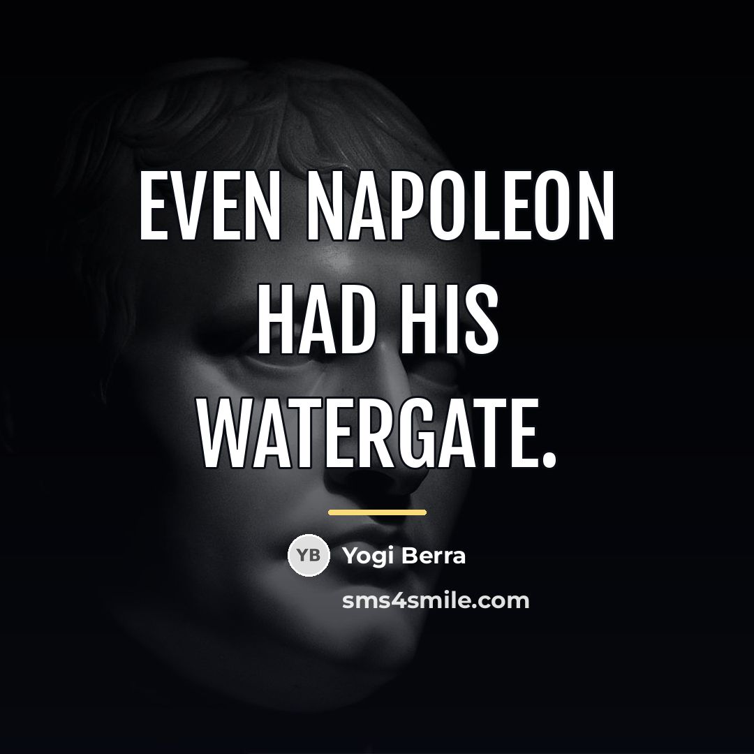 “Even Napoleon had his Watergate.…” quote by Yogi Berra