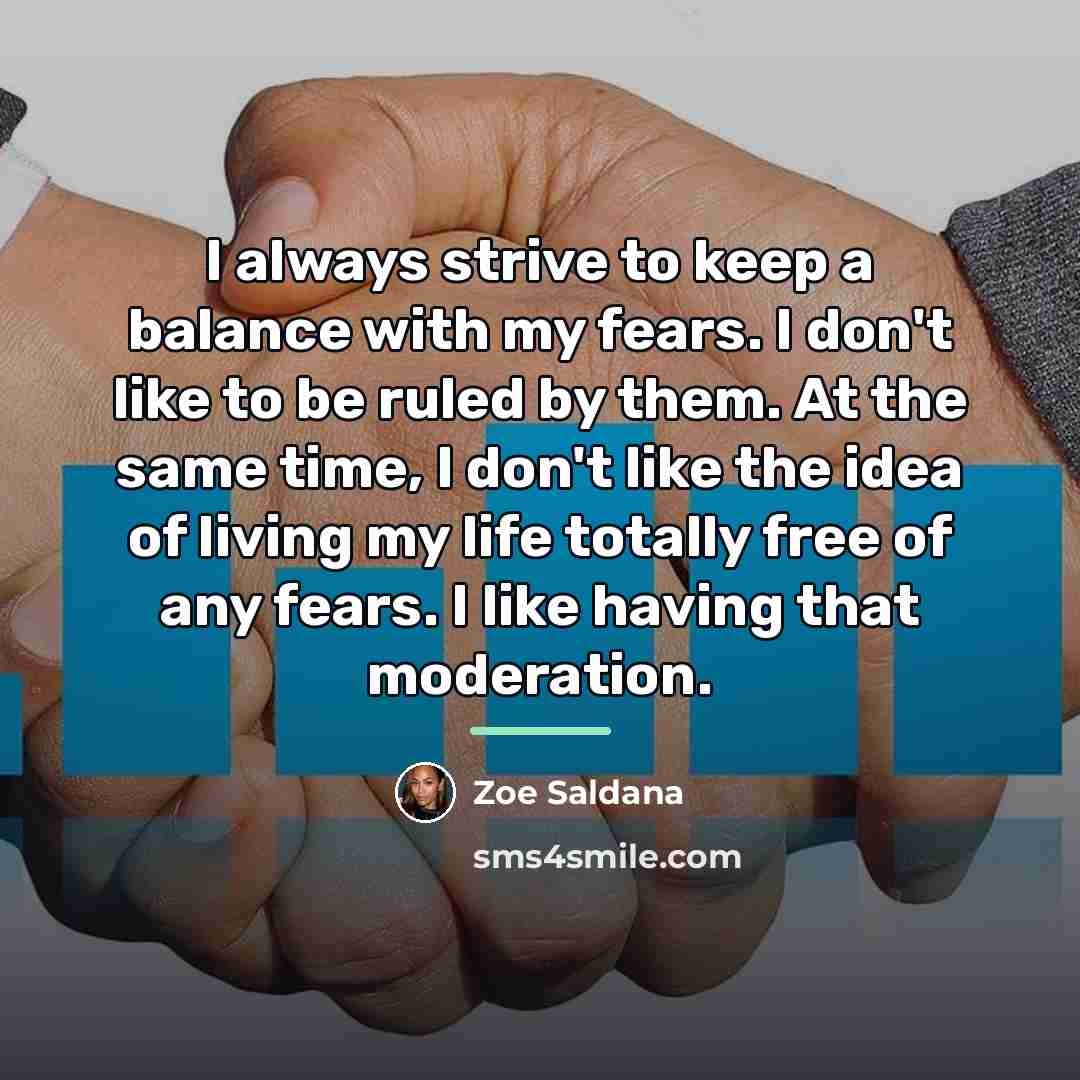 “I always strive to keep a balance with my fears.…” quote by Zoe Saldana