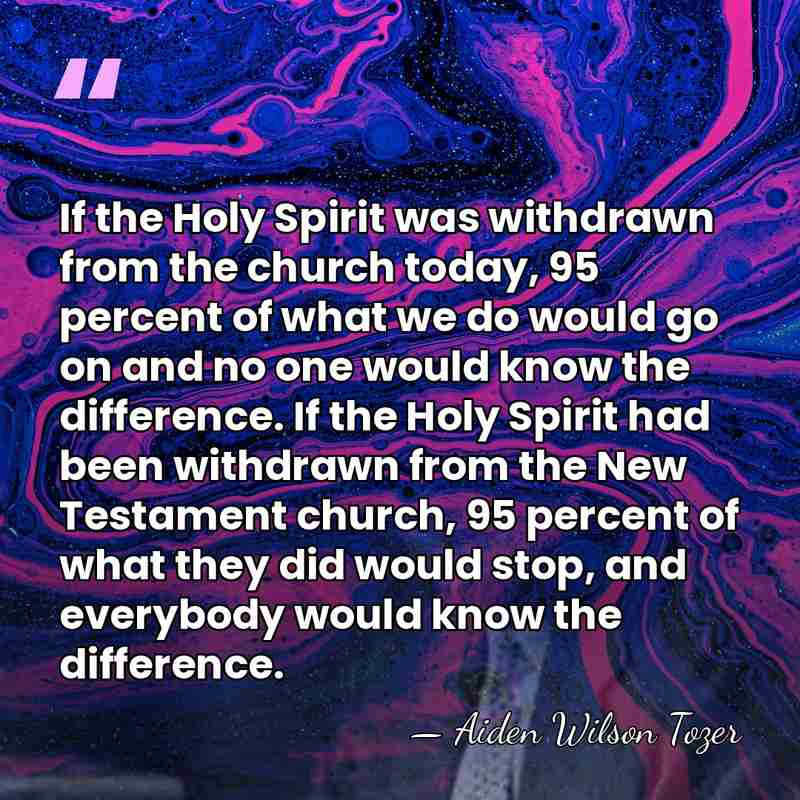 If the Holy Spirit was withdrawn from the church today, 95 percent&hellip; - Aiden Wilson Tozer