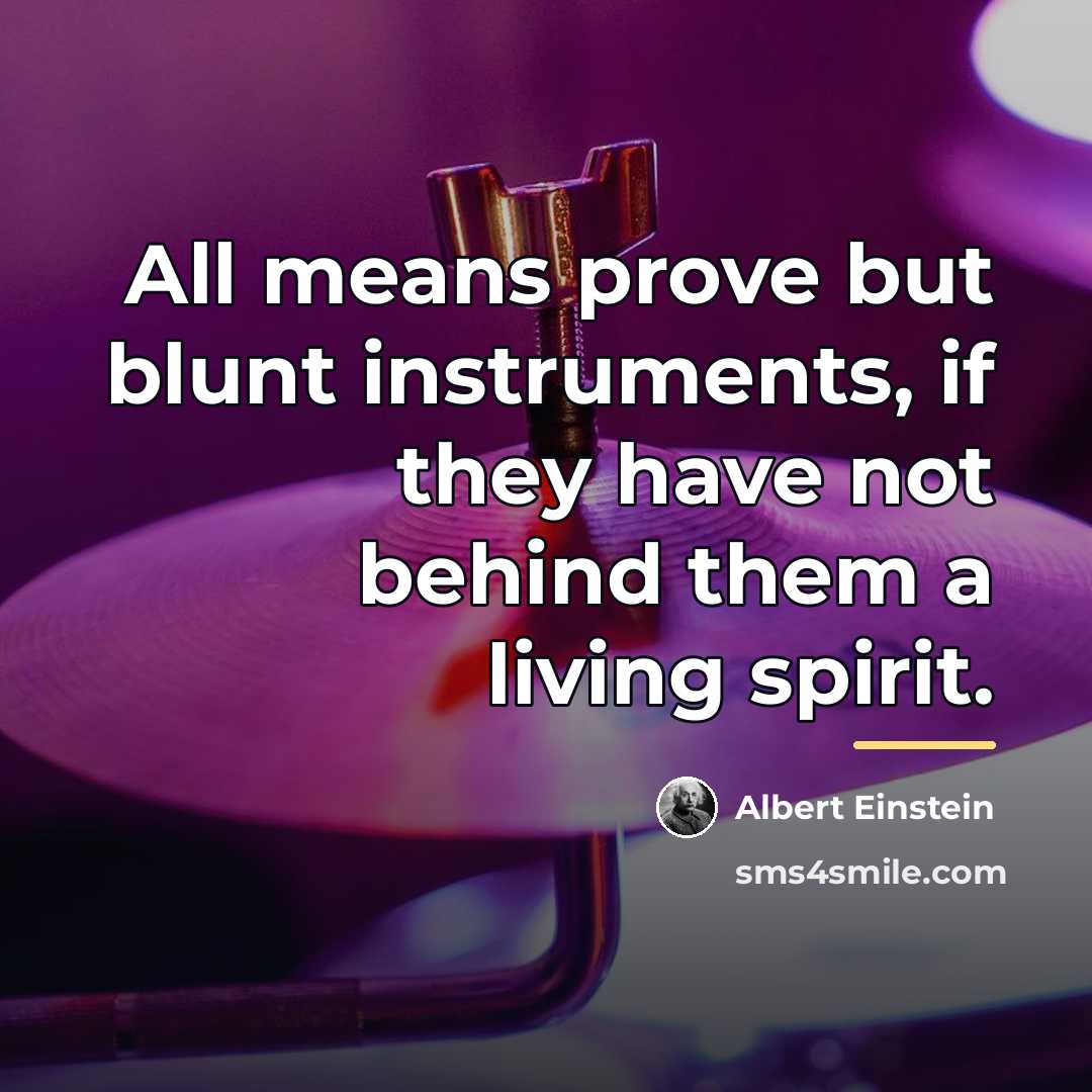 “All means prove but blunt instruments, if they have not…” quote by Albert Einstein