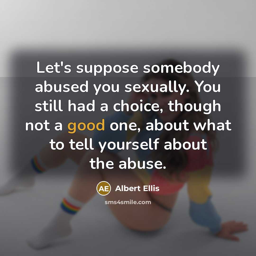 “Let's suppose somebody abused you sexually. You still had a…” quote by Albert Ellis