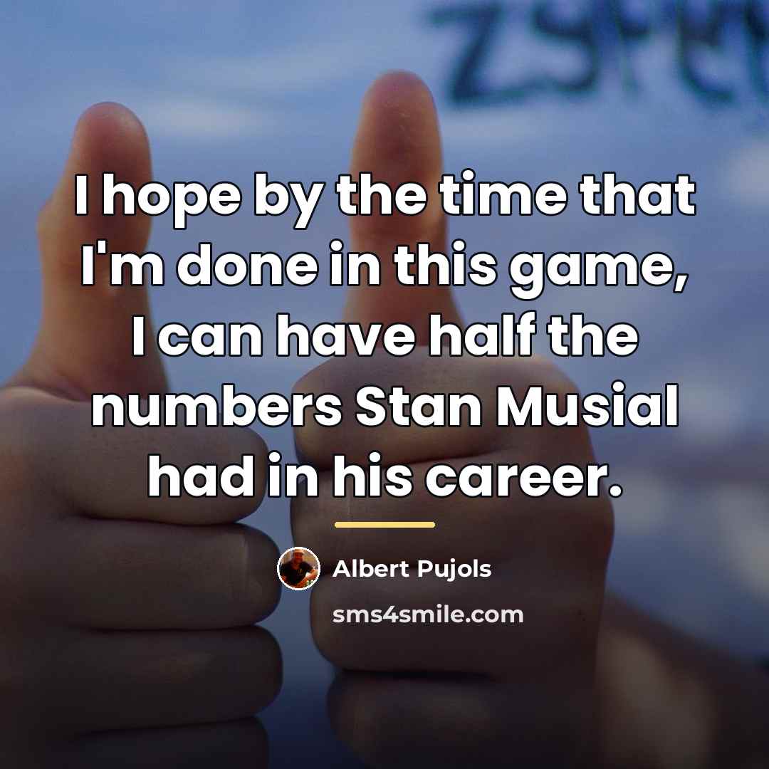 “I hope by the time that I'm done in this…” quote by Albert Pujols