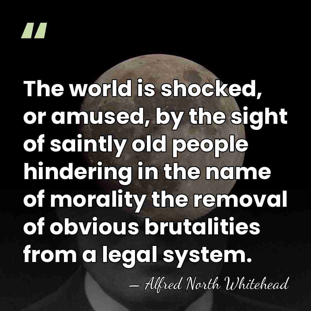 The world is shocked, or amused, by the sight of saintly old&hellip; - Alfred North Whitehead