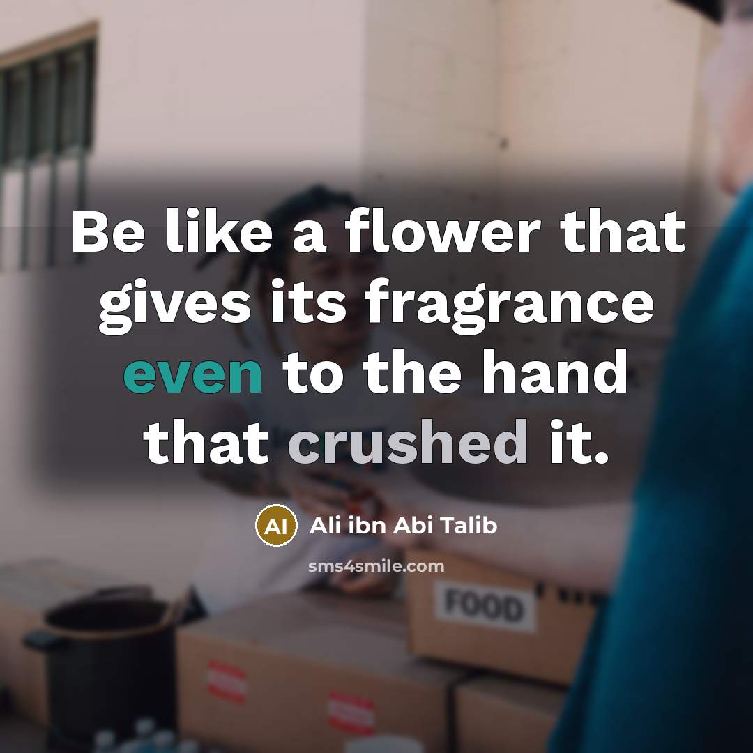 “Be like a flower that gives its fragrance even to…” quote by Ali ibn Abi Talib