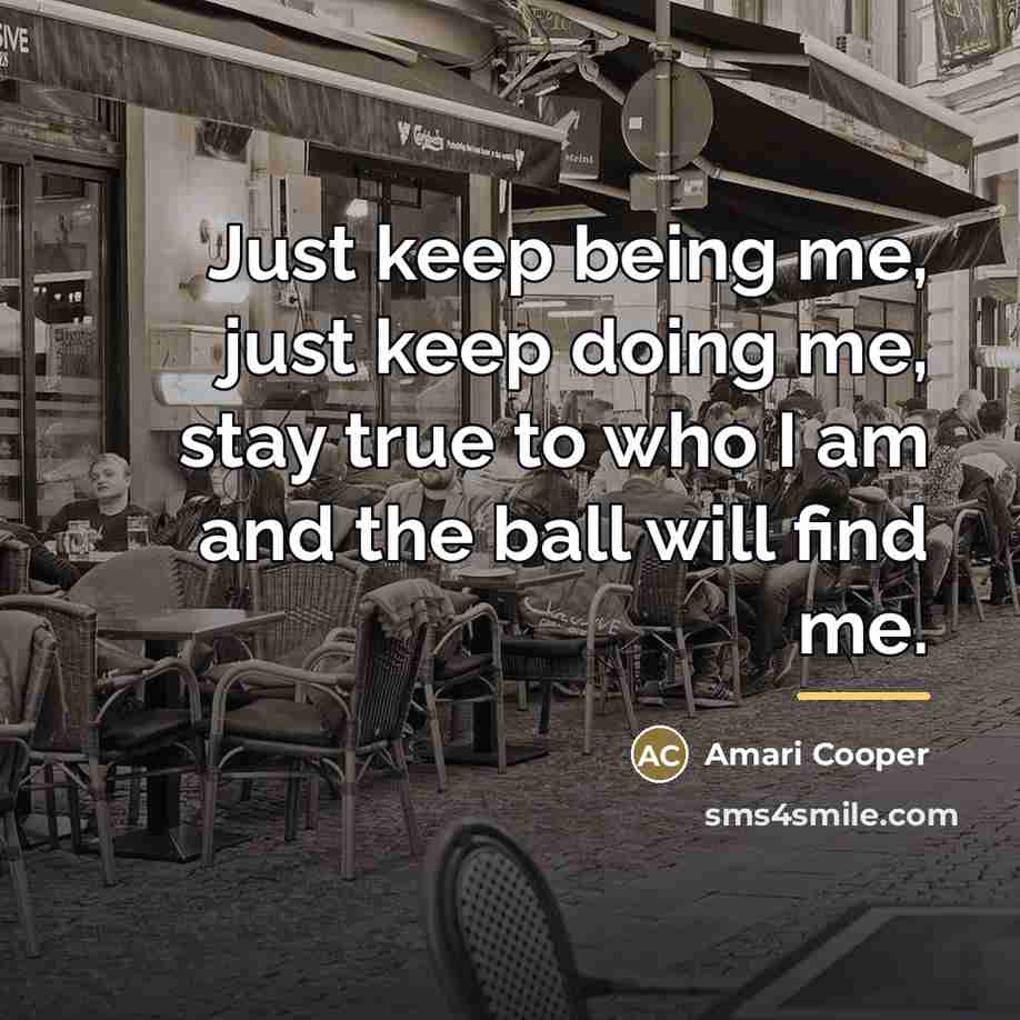 “Just keep being me, just keep doing me, stay true…” quote by Amari Cooper