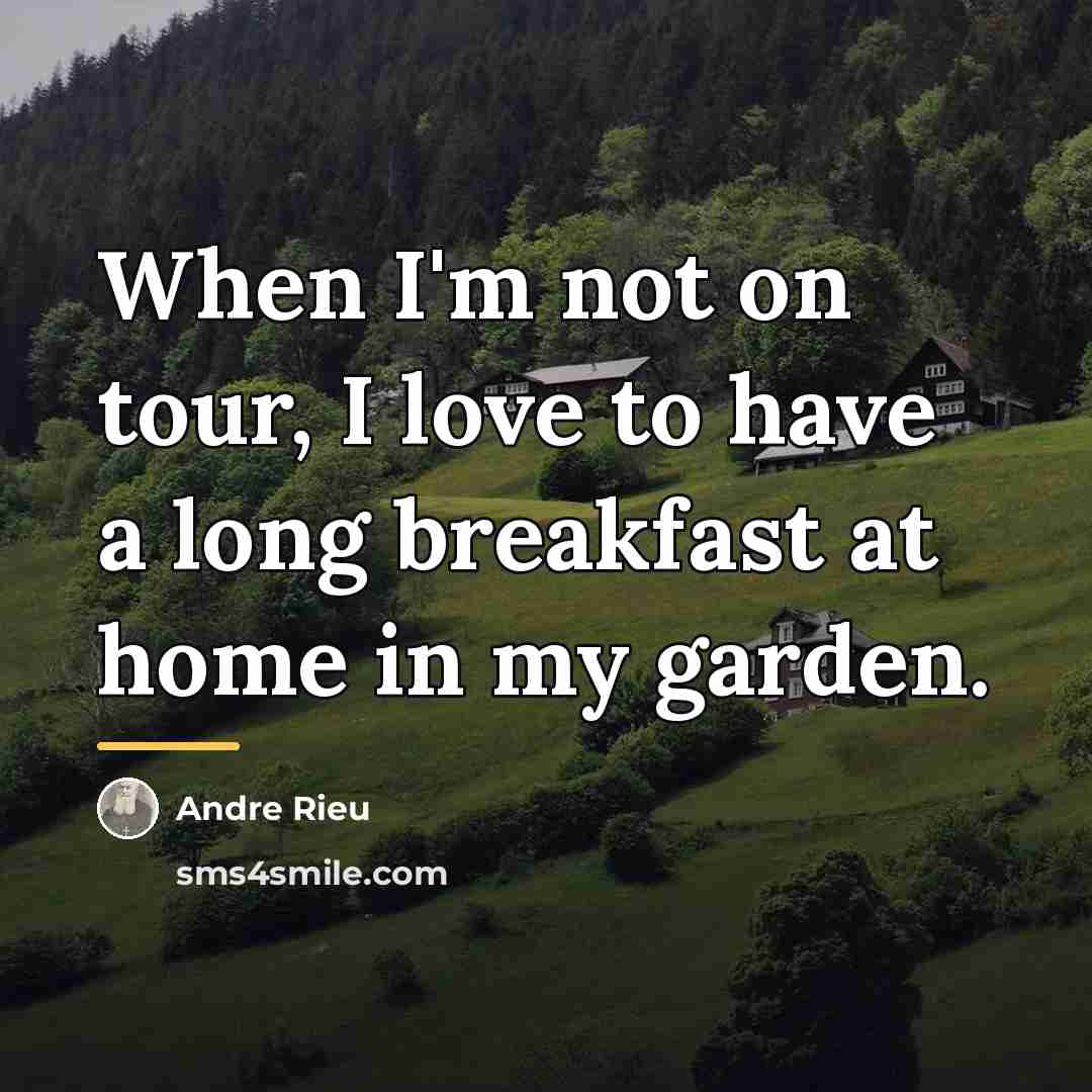 “When I'm not on tour, I love to have a…” quote by Andre Rieu