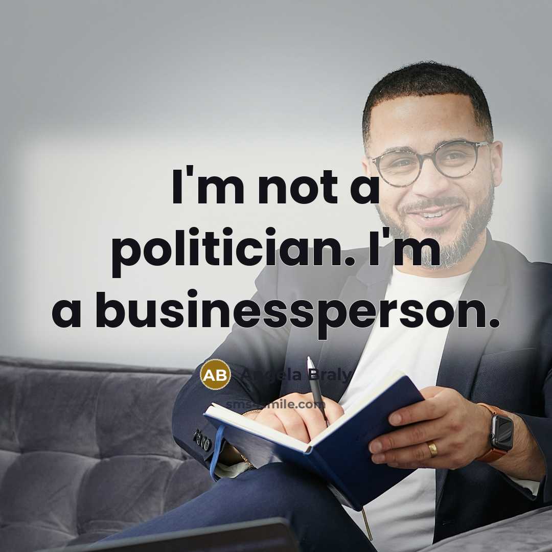 “I'm not a politician. I'm a businessperson.” quote by Angela Braly