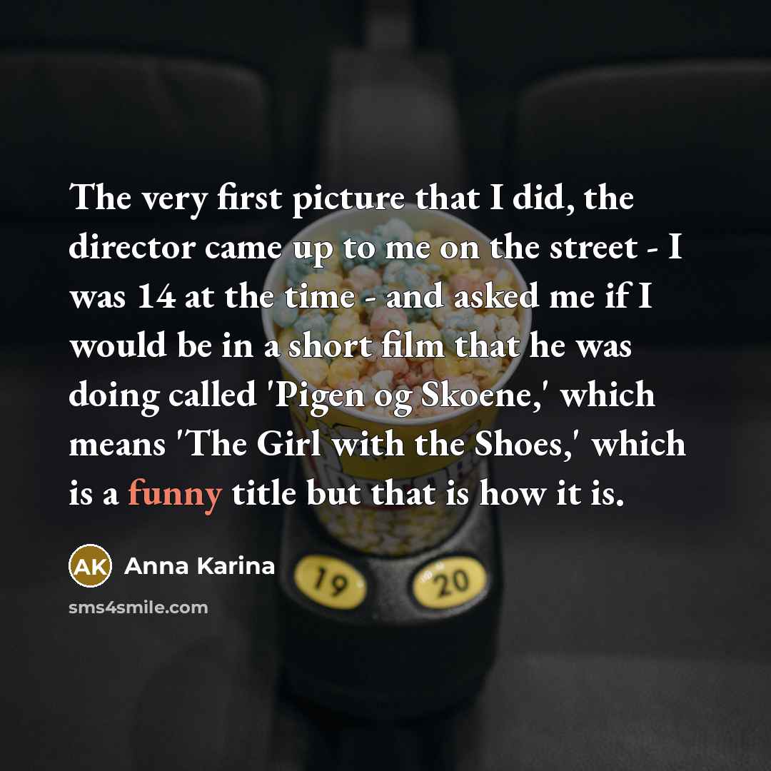 “The very first picture that I did, the director came…” quote by Anna Karina