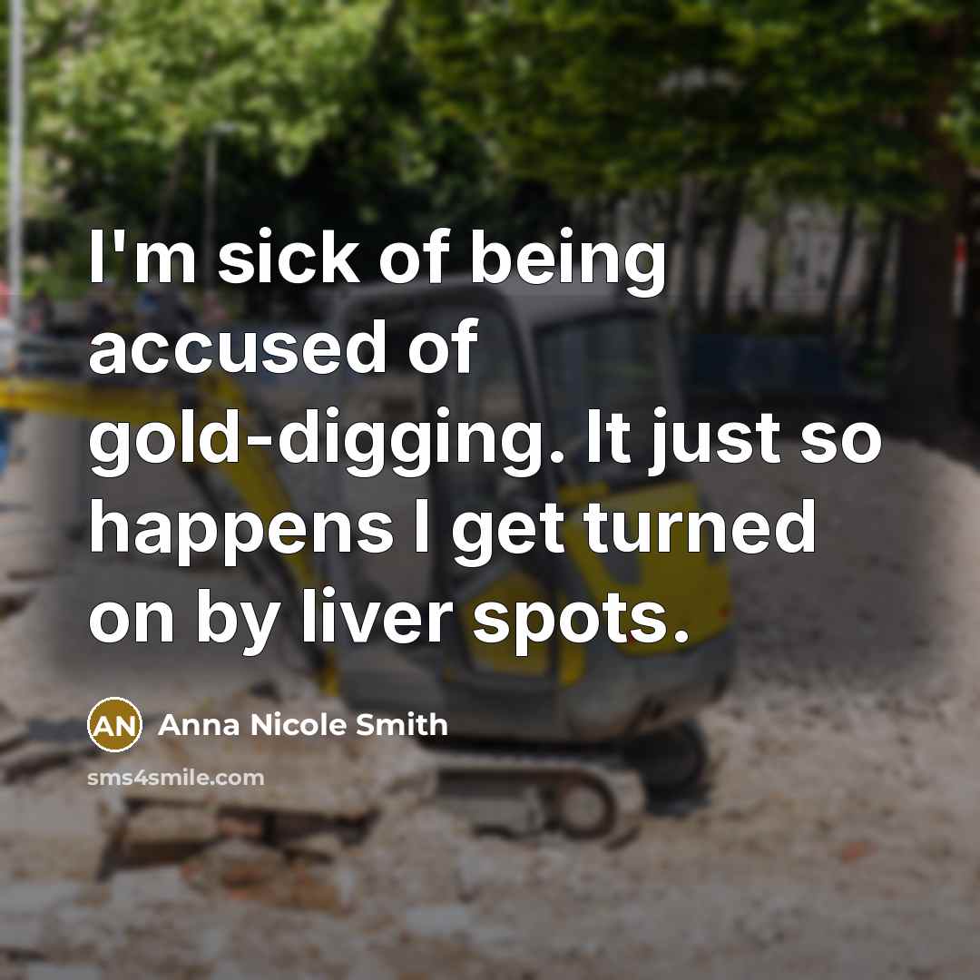 “I'm sick of being accused of gold-digging. It just so…” quote by Anna Nicole Smith