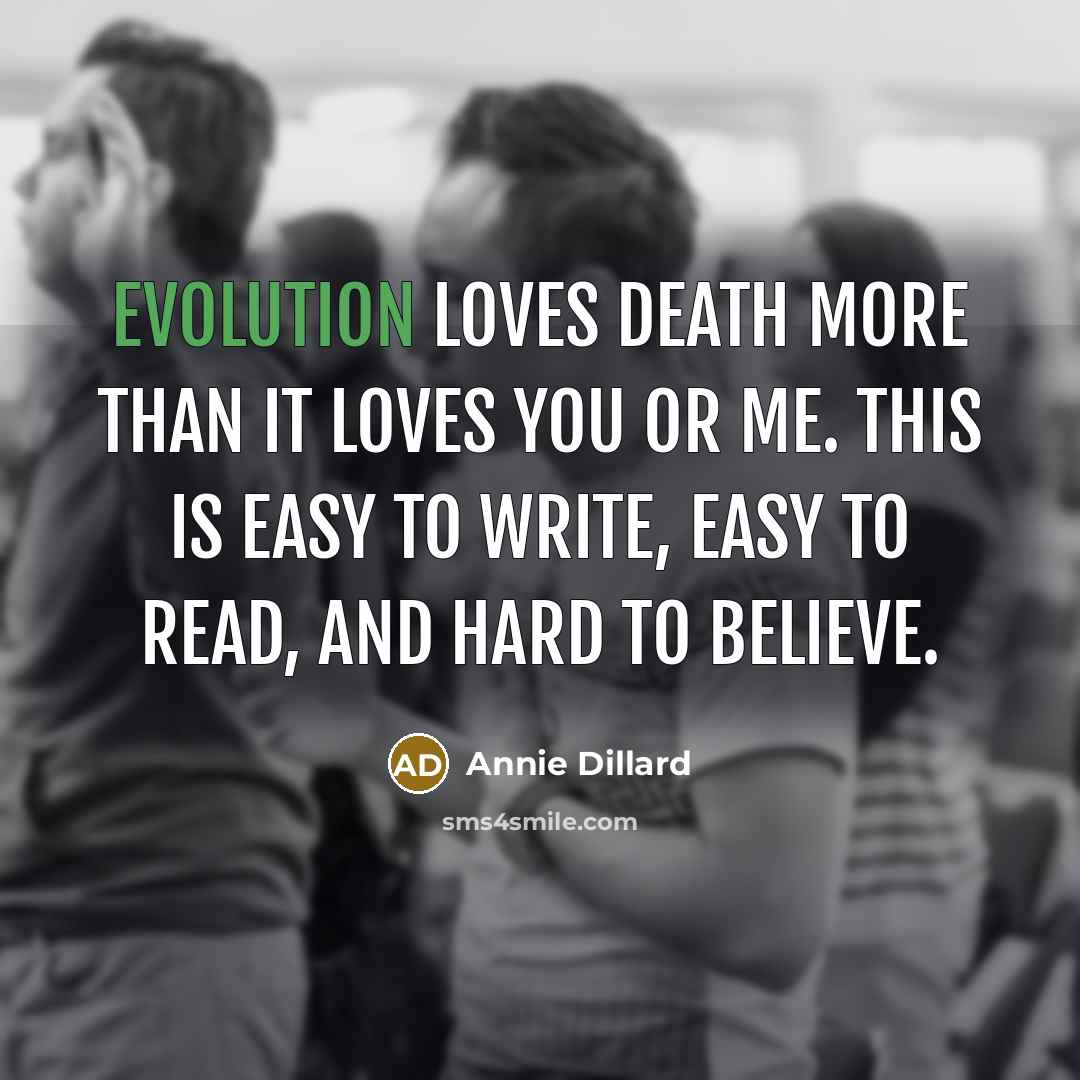 “Evolution loves death more than it loves you or me.…” quote by Annie Dillard