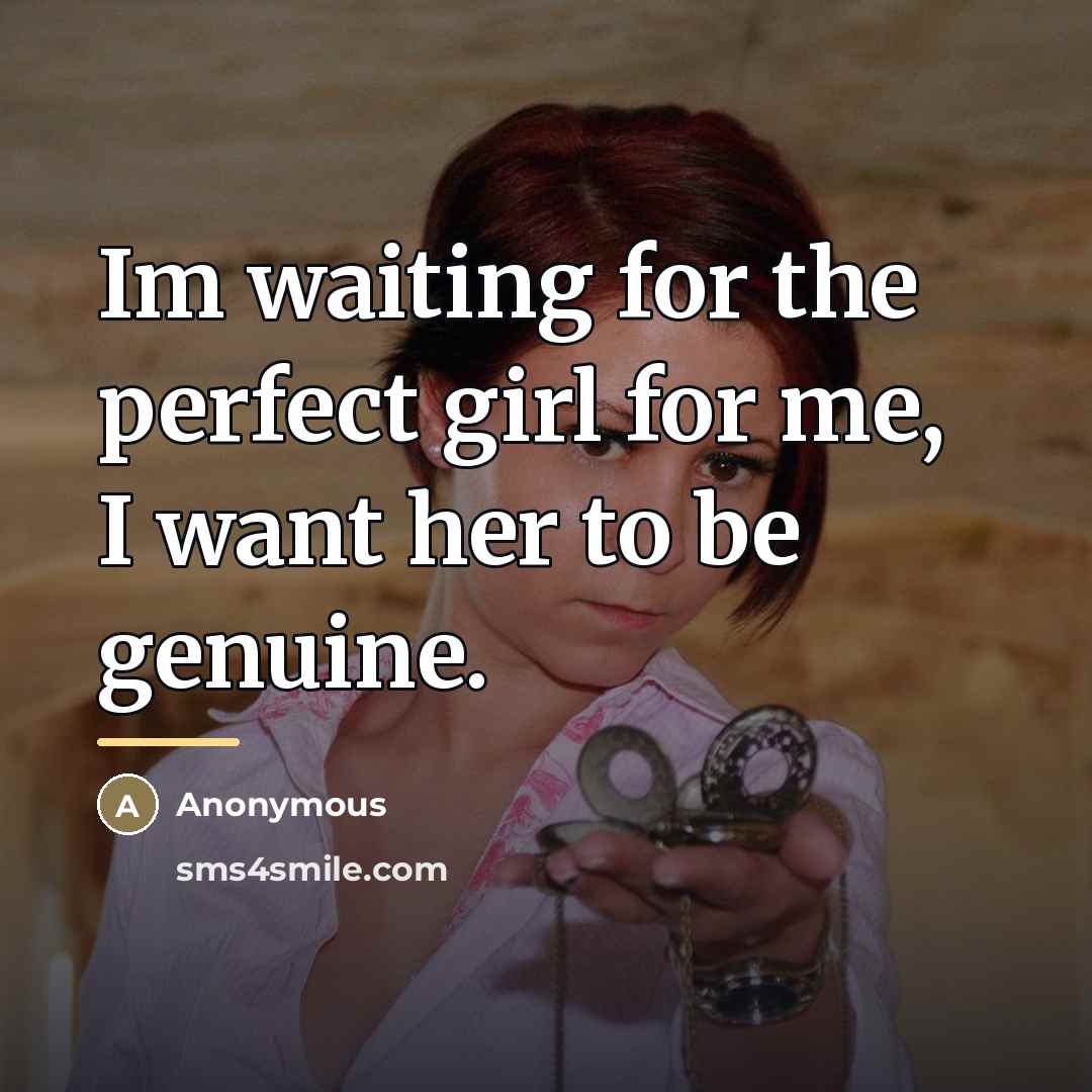 “Im waiting for the perfect girl for me, I want…” quote by Anonymous