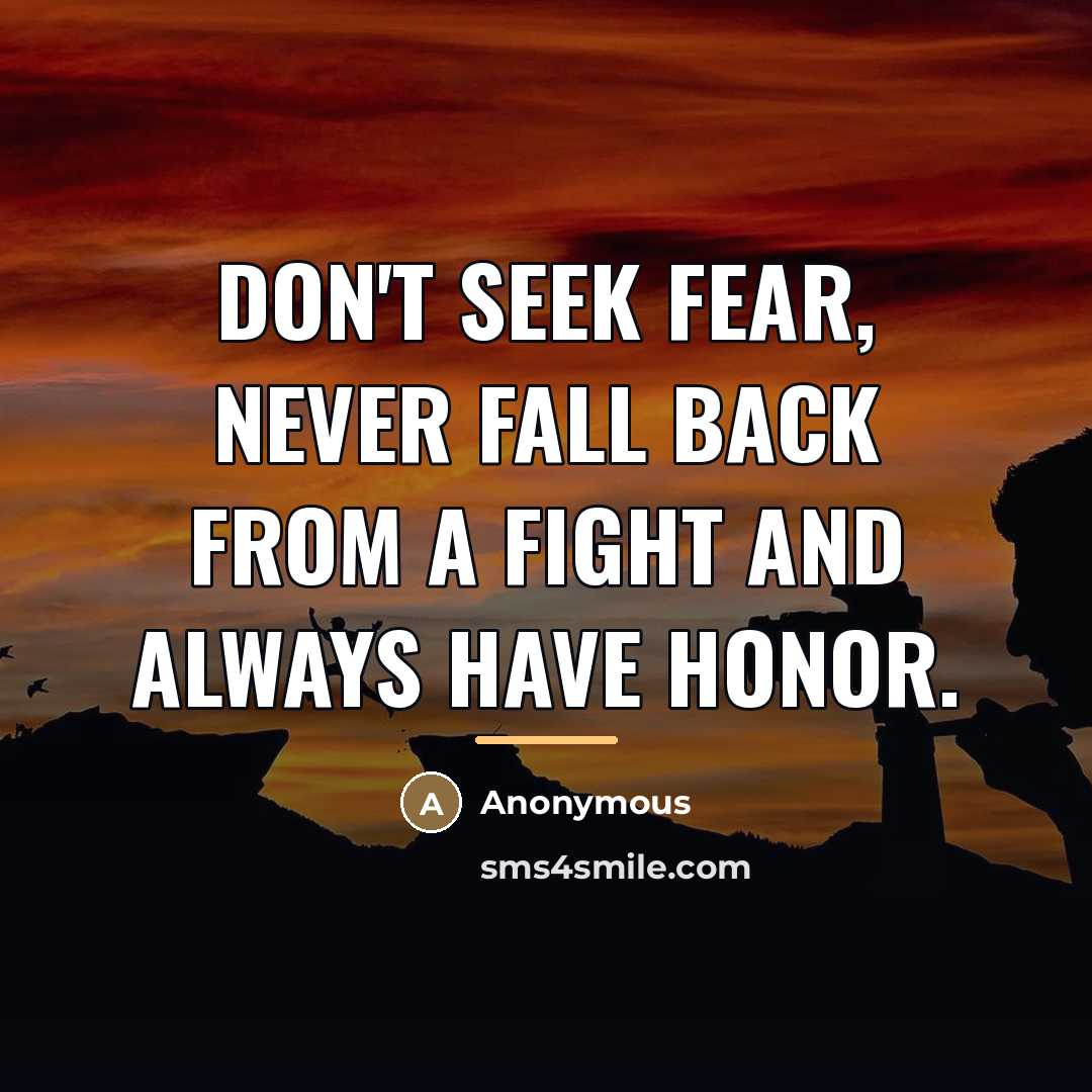 “Don't seek fear, never fall back from a fight and…” quote by Anonymous