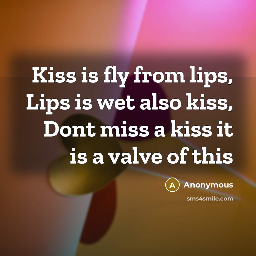 “Kiss is fly from lips, Lips is wet also kiss,…” quote by Anonymous
