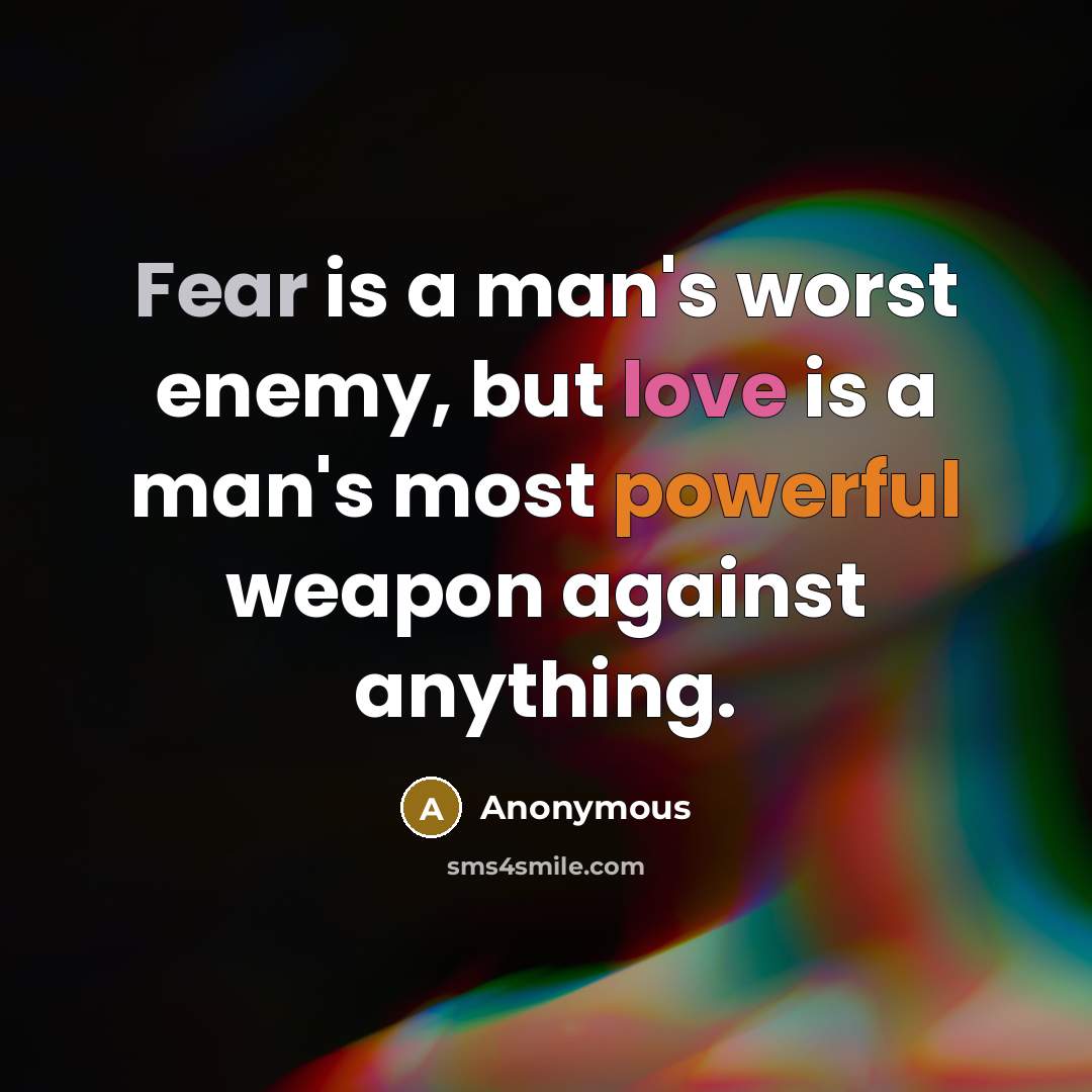 “Fear is a man's worst enemy, but love is a man's most powerful weapon against anything.” quote by Anonymous