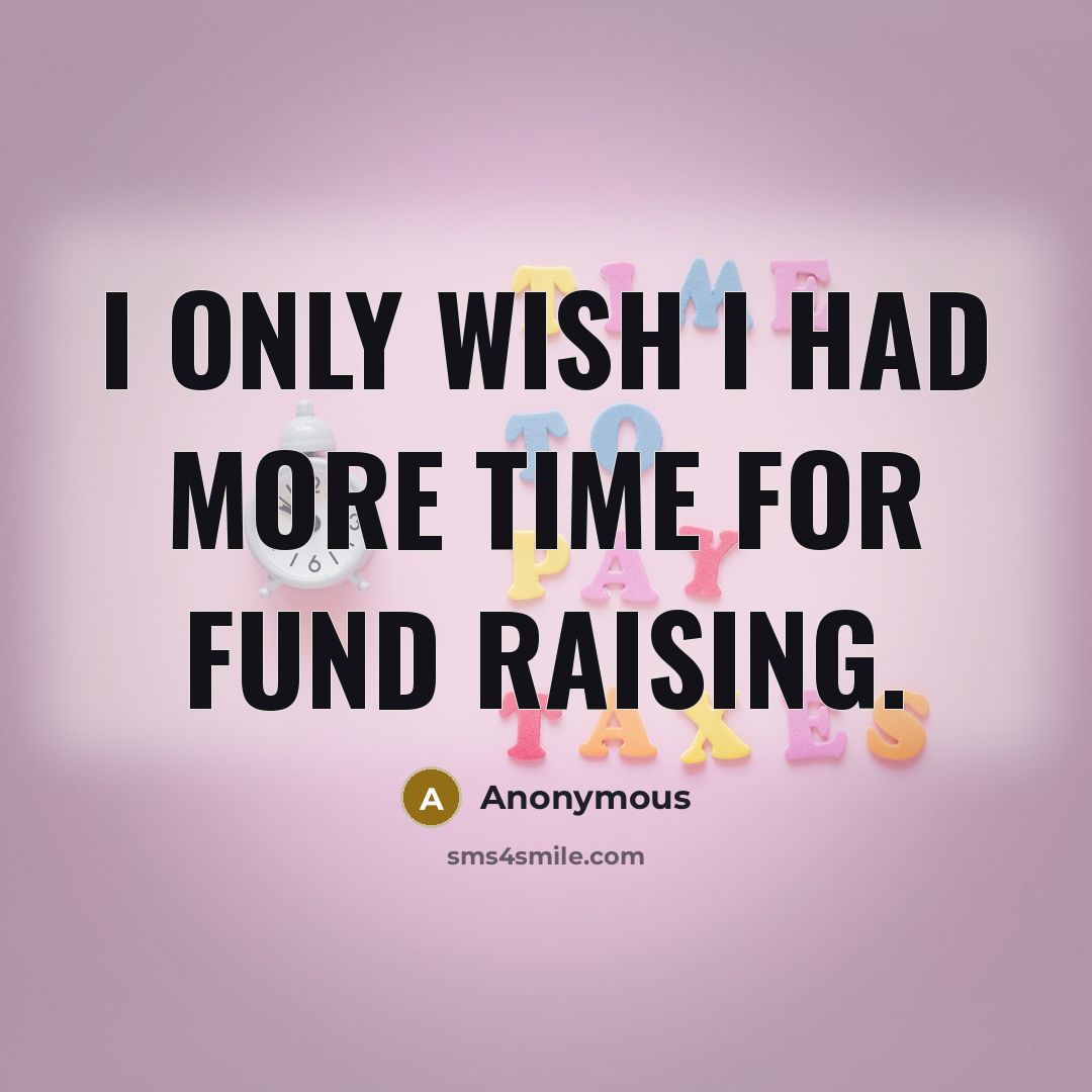 “I only wish I had more time for fund raising.…” quote by Anonymous