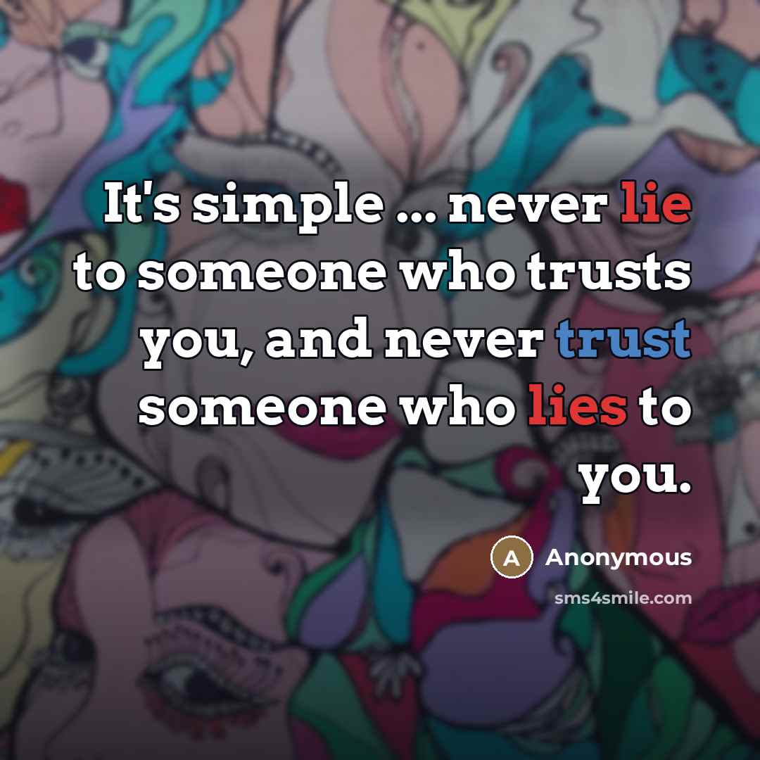 “It's simple ... never lie to someone who trusts you,…” quote by Anonymous
