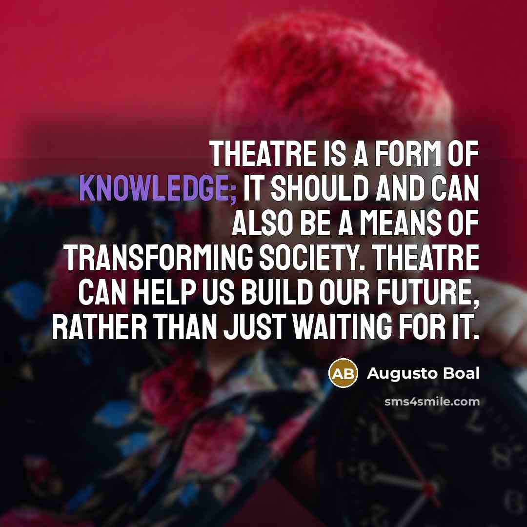 “Theatre is a form of knowledge; it should and can…” quote by Augusto Boal