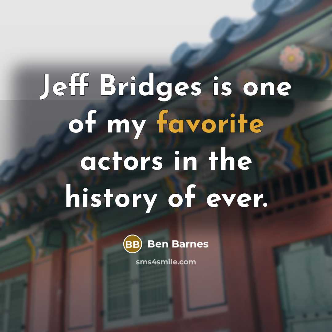 “Jeff Bridges is one of my favorite actors in the…” quote by Ben Barnes