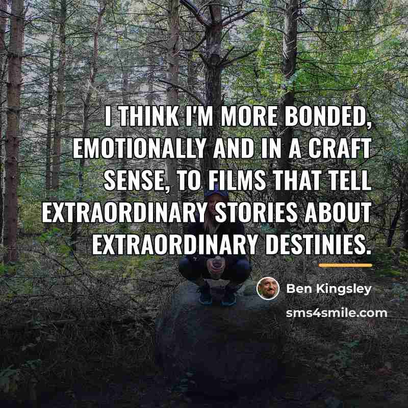 “I think I'm more bonded, emotionally and in a craft…” quote by Ben Kingsley