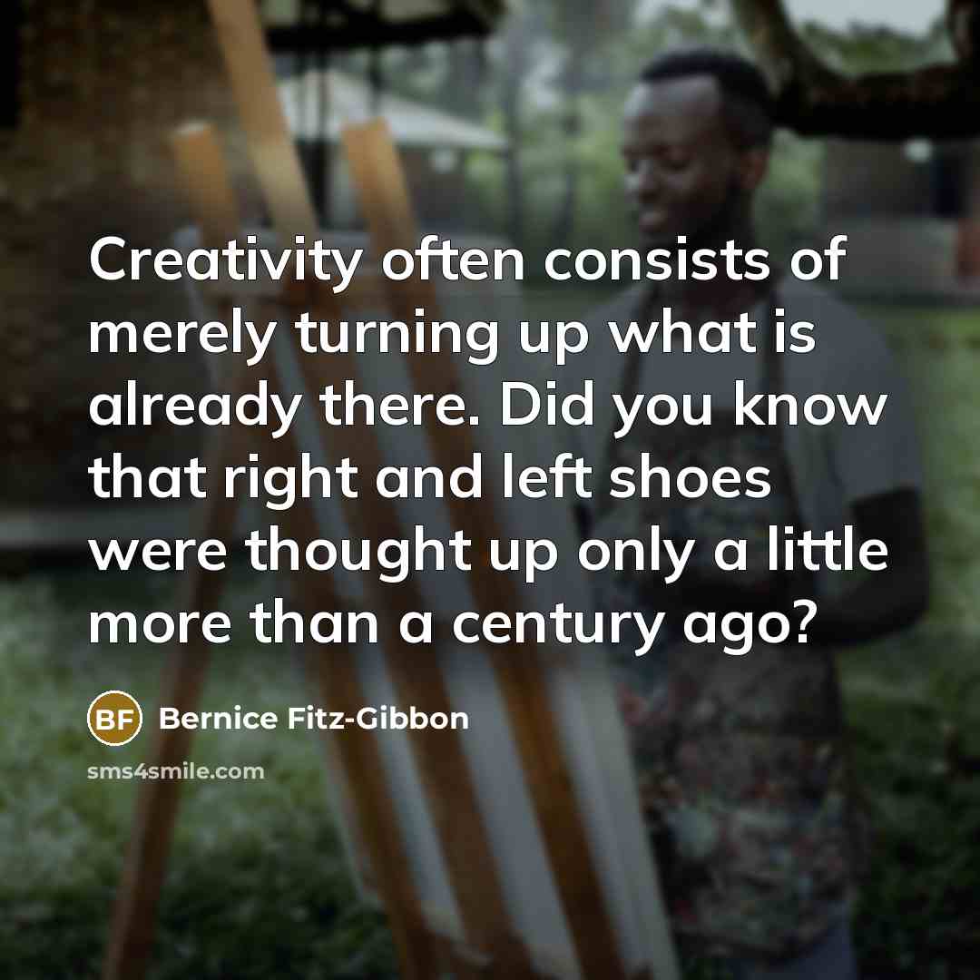 “Creativity often consists of merely turning up what is already…” quote by Bernice Fitz-Gibbon