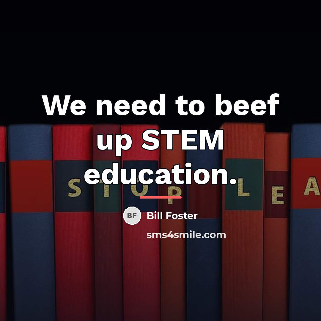 “We need to beef up STEM education.…” quote by Bill Foster