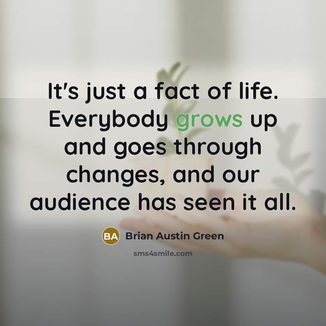 “It's just a fact of life. Everybody grows up and…” quote by Brian Austin Green