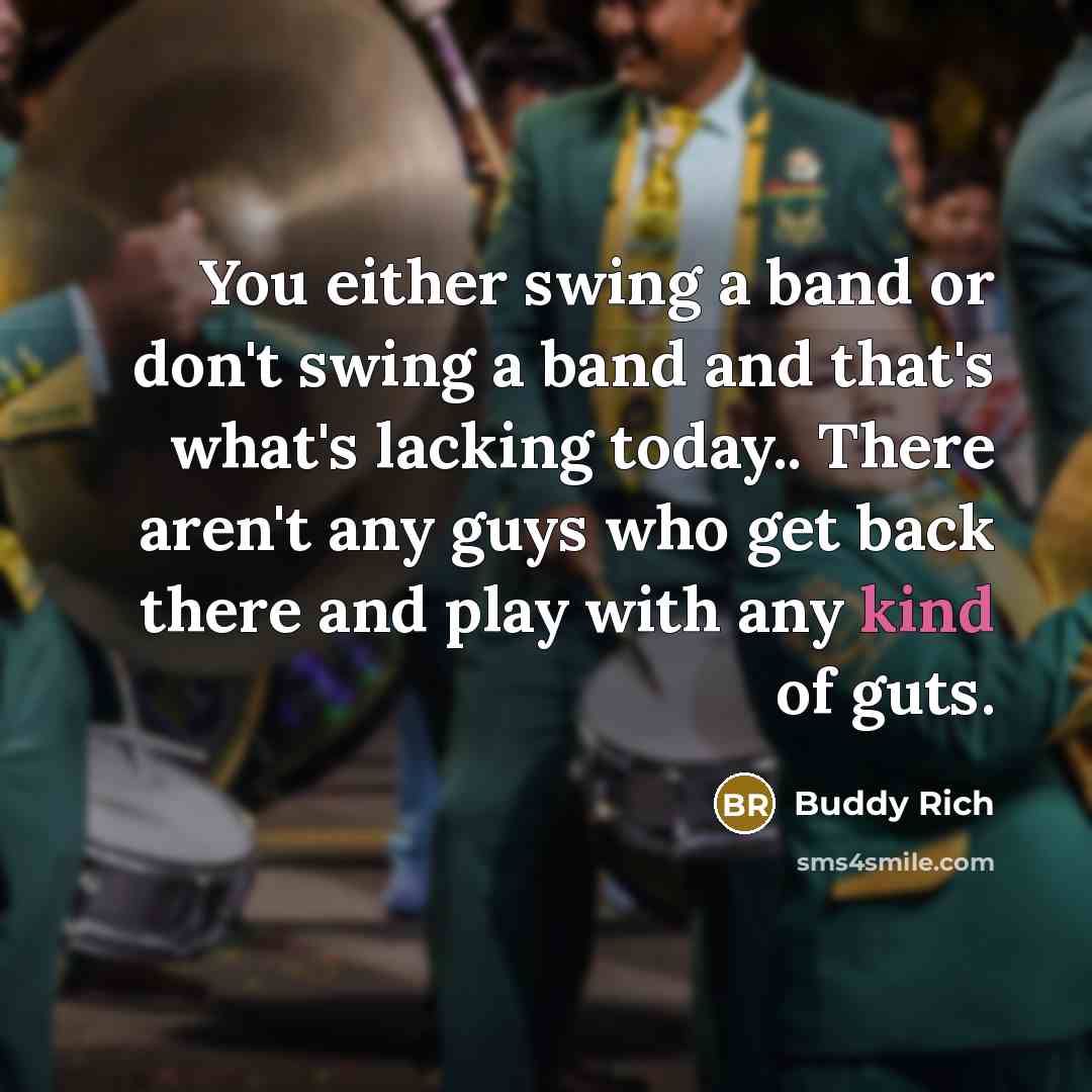 “You either swing a band or don't swing a band…” quote by Buddy Rich
