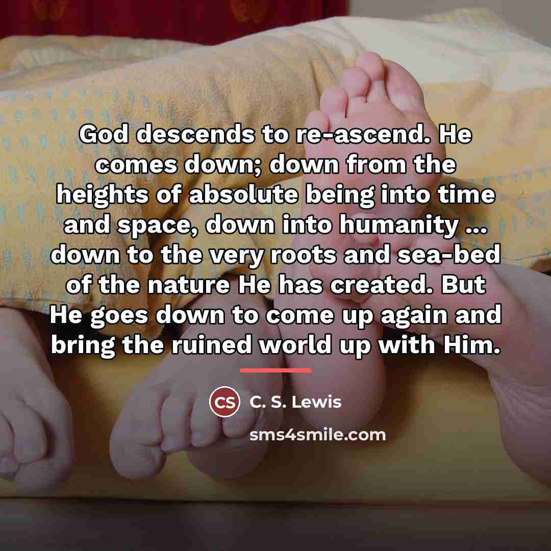 “God descends to re-ascend. He comes down; down from the…” quote by C. S. Lewis