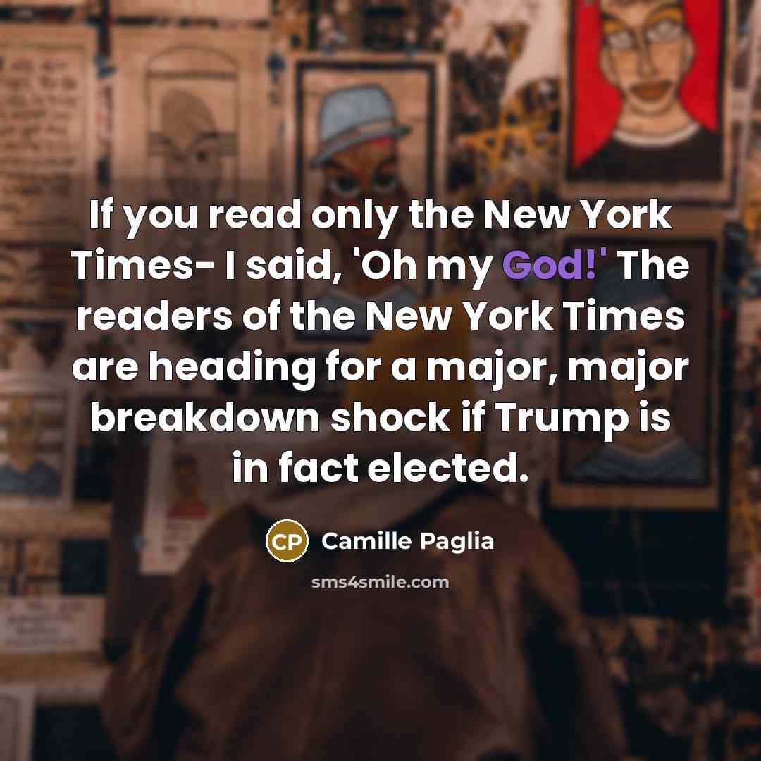 “If you read only the New York Times- I said,…” quote by Camille Paglia