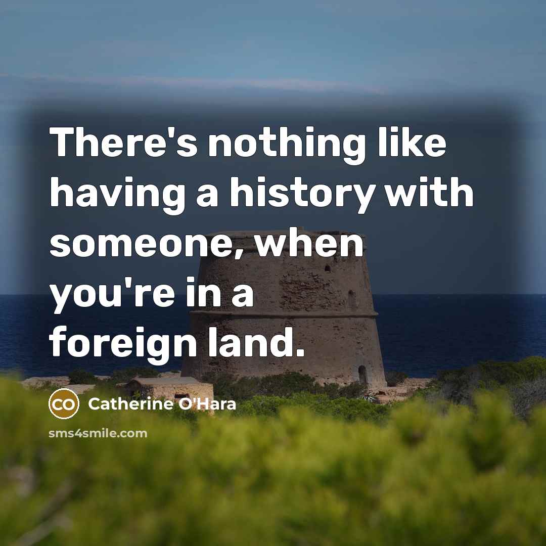 “There's nothing like having a history with someone, when you're…” quote by Catherine O'Hara