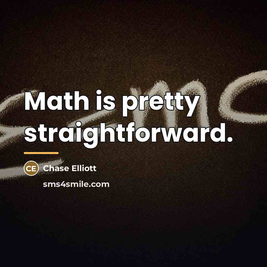“Math is pretty straightforward.…” quote by Chase Elliott