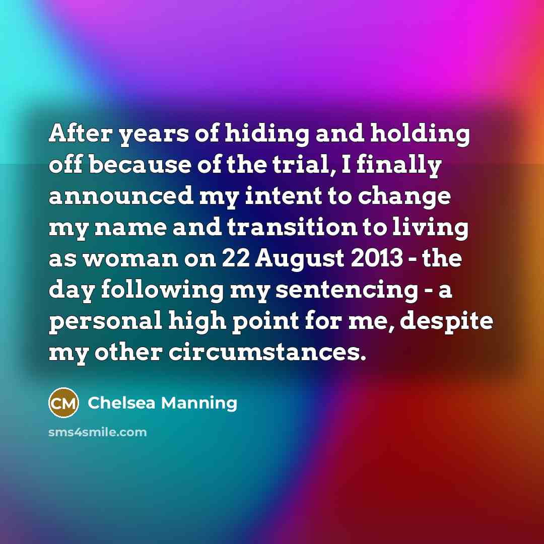 “After years of hiding and holding off because of the…” quote by Chelsea Manning