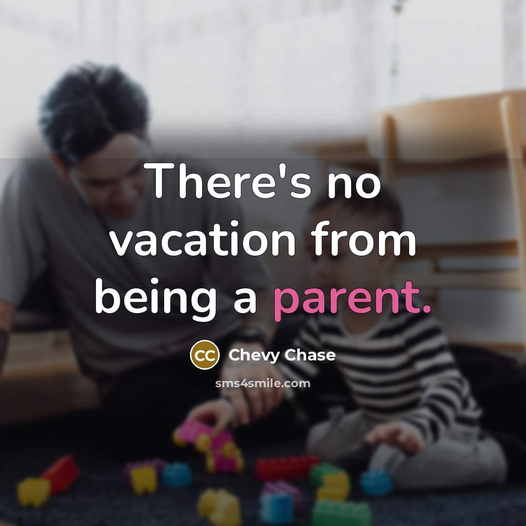 “There's no vacation from being a parent.…” quote by Chevy Chase