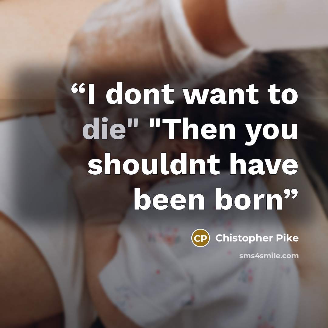 “I dont want to die" "Then you shouldnt have been born” quote by Chistopher Pike