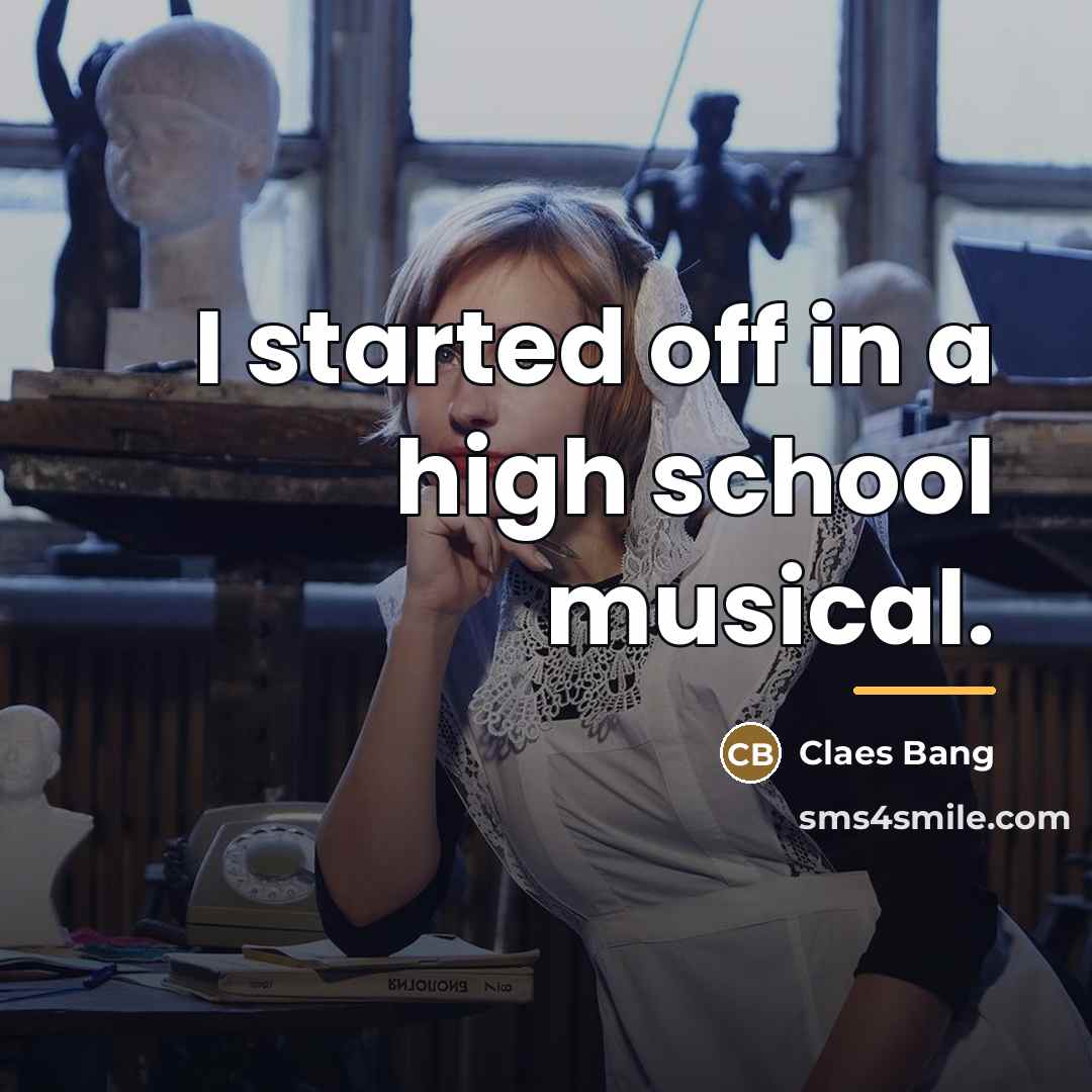 “I started off in a high school musical.…” quote by Claes Bang