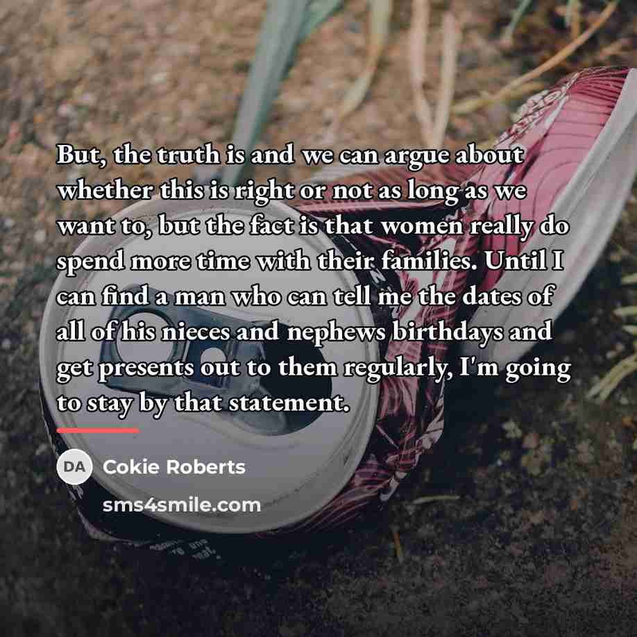 “But, the truth is and we can argue about whether…” quote by Cokie Roberts