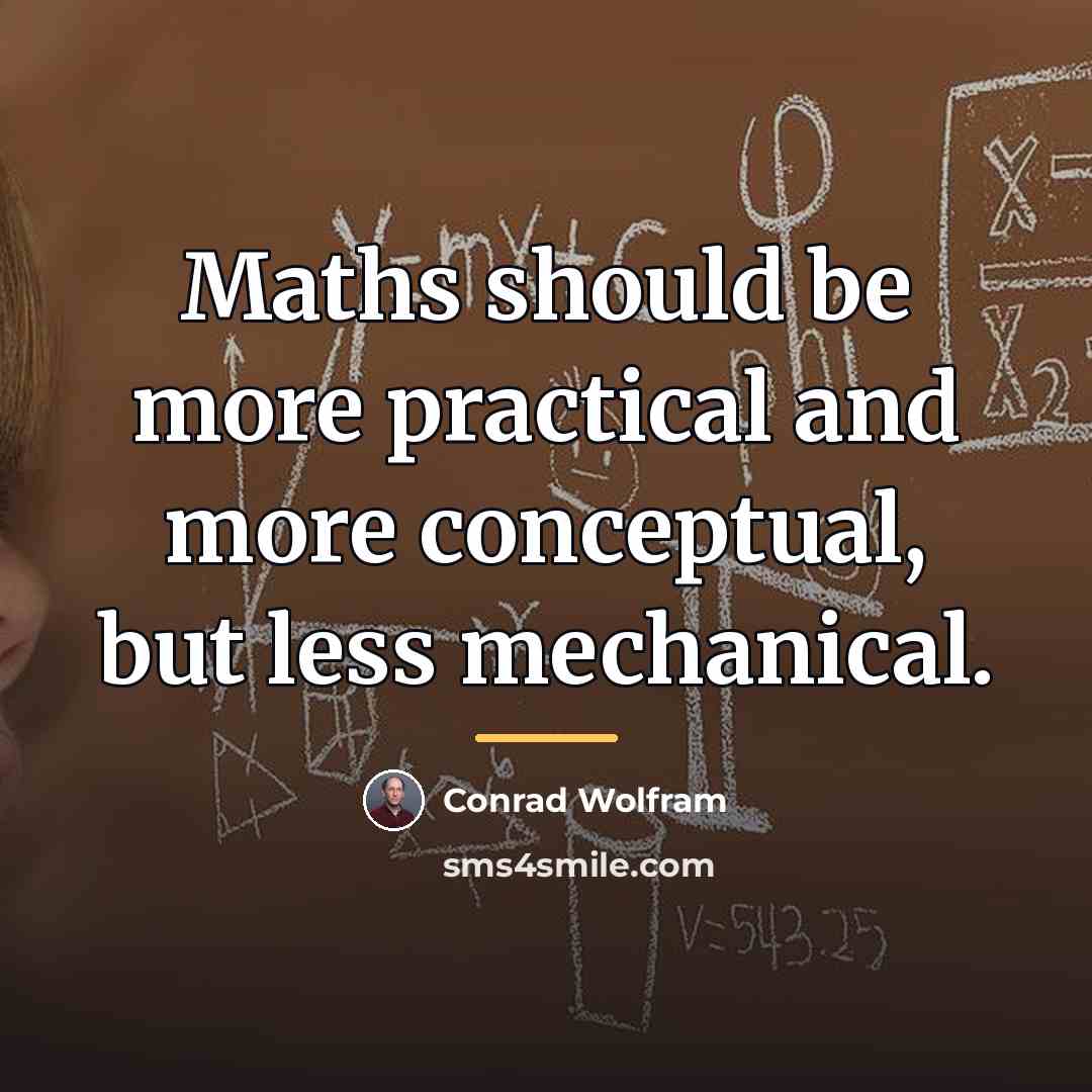“Maths should be more practical and more conceptual, but less…” quote by Conrad Wolfram