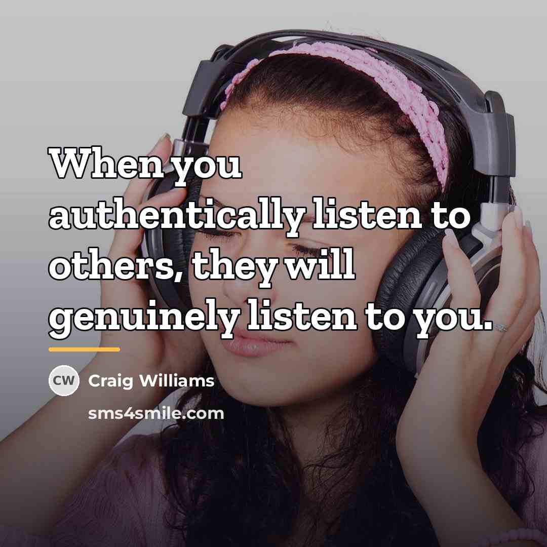 “When you authentically listen to others, they will genuinely listen…” quote by Craig Williams