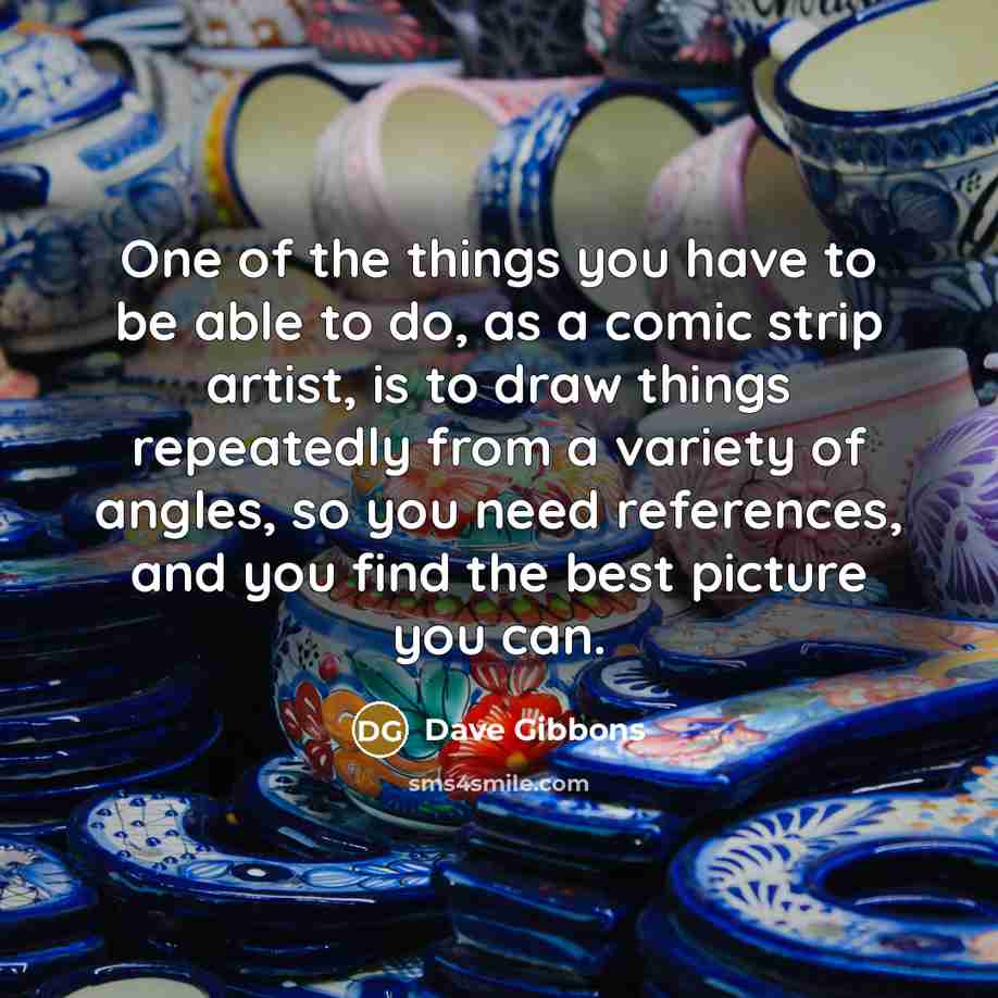 “One of the things you have to be able to…” quote by Dave Gibbons