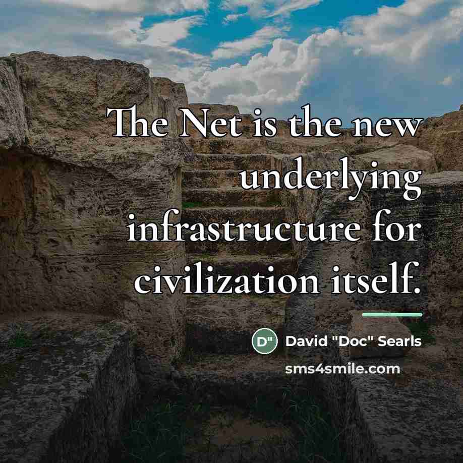 “The Net is the new underlying infrastructure for civilization itself.…” quote by David "Doc" Searls