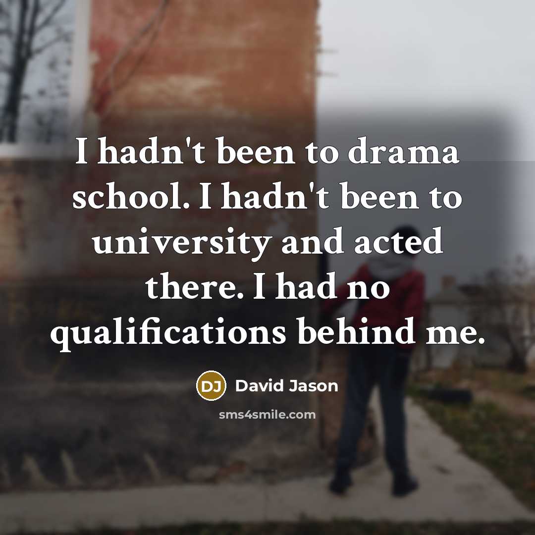 “I hadn't been to drama school. I hadn't been to…” quote by David Jason
