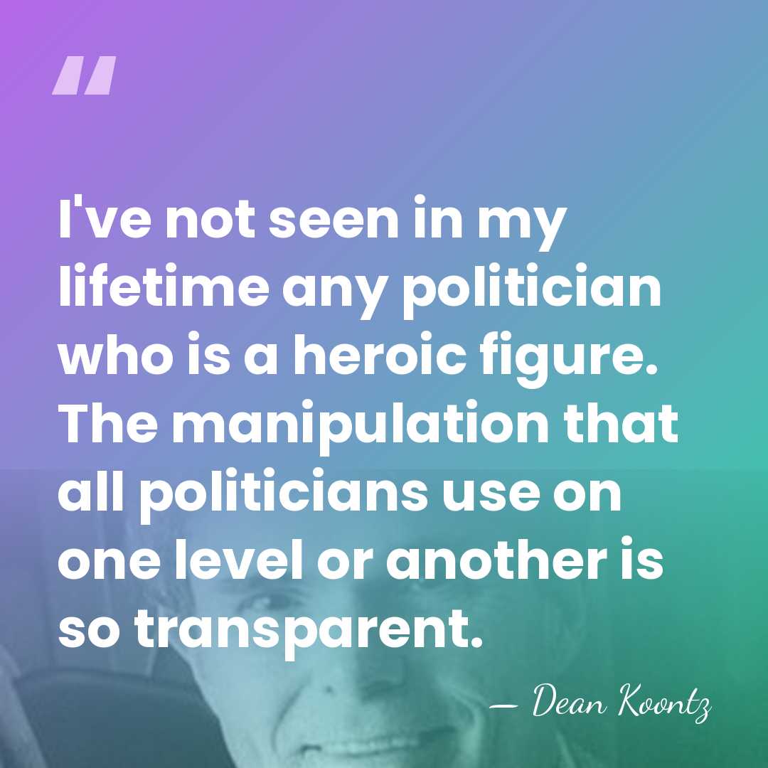 I've not seen in my lifetime any politician who is a heroic&hellip; - Dean Koontz