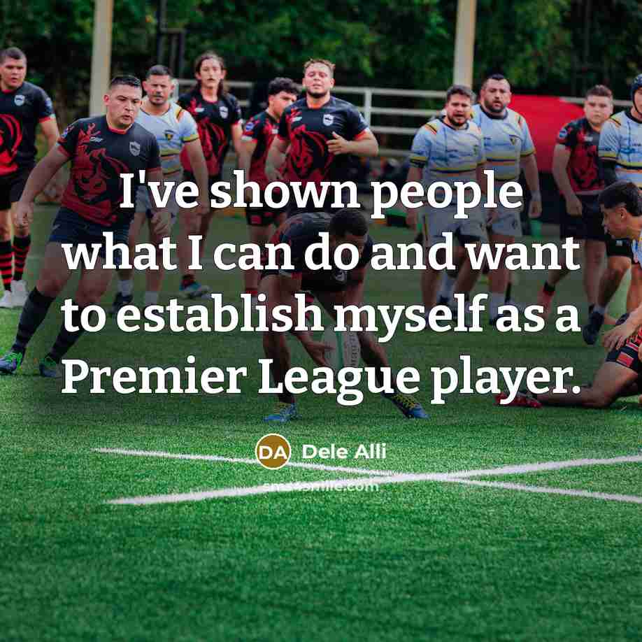 “I've shown people what I can do and want to…” quote by Dele Alli
