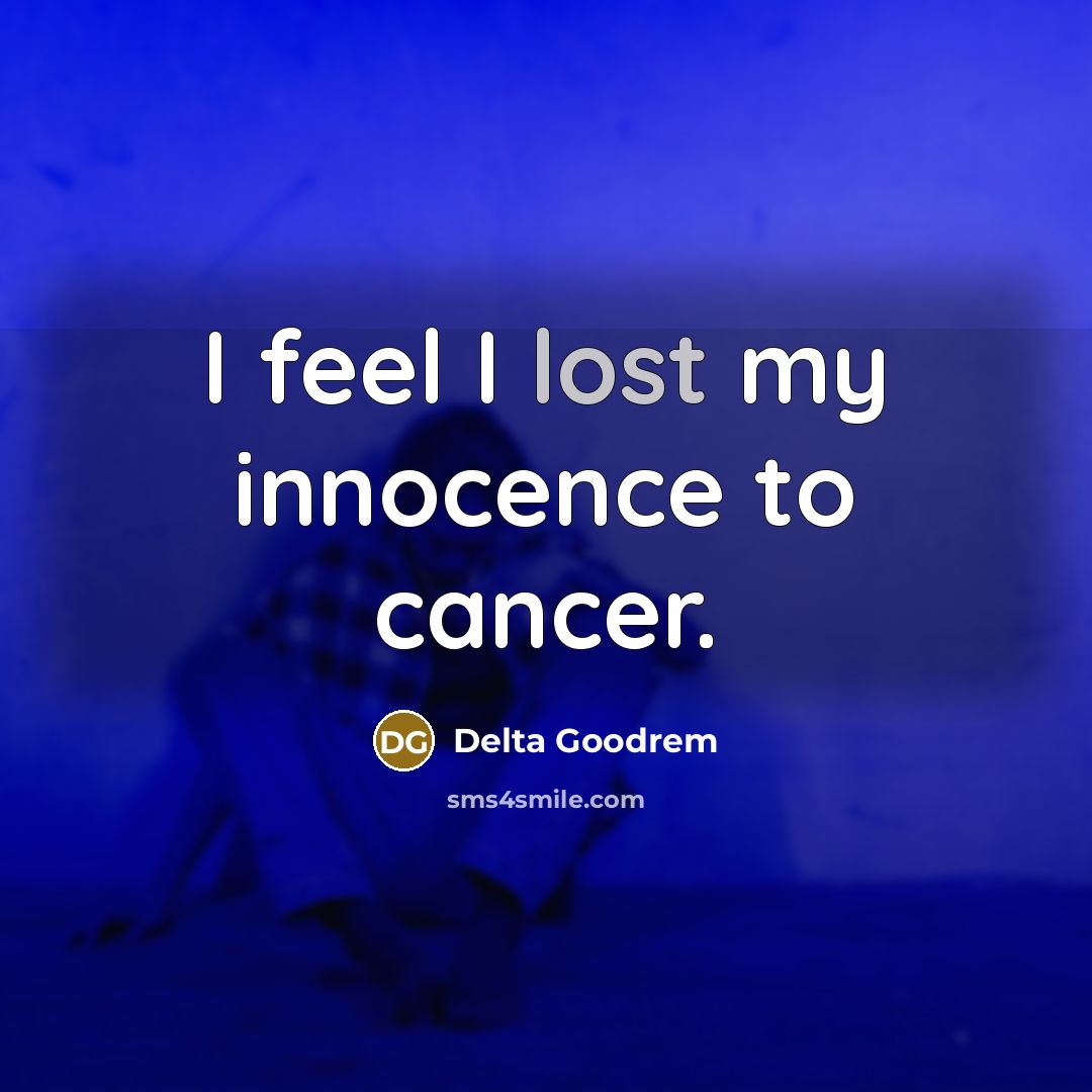 “I feel I lost my innocence to cancer.…” quote by Delta Goodrem
