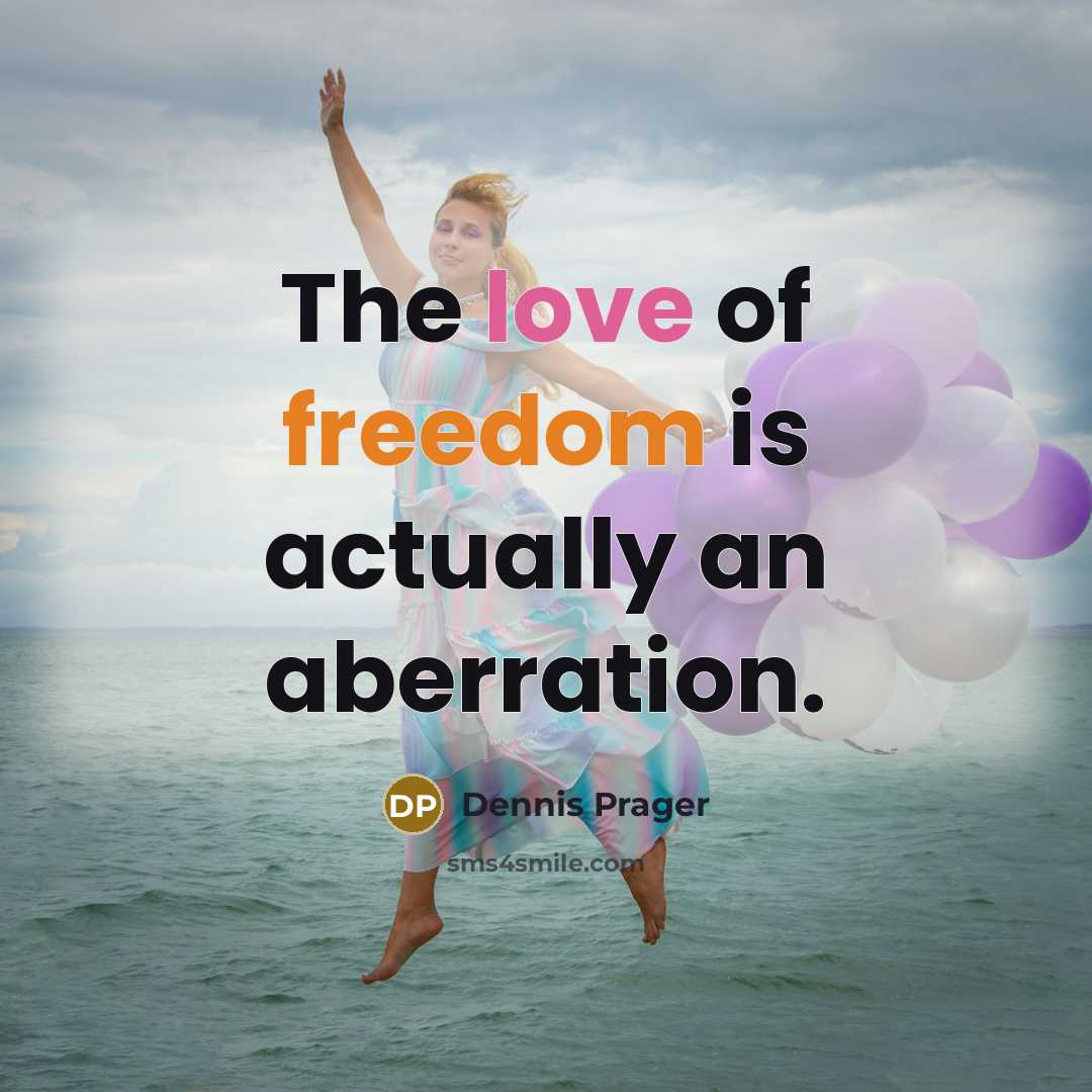 “The love of freedom is actually an aberration.…” quote by Dennis Prager