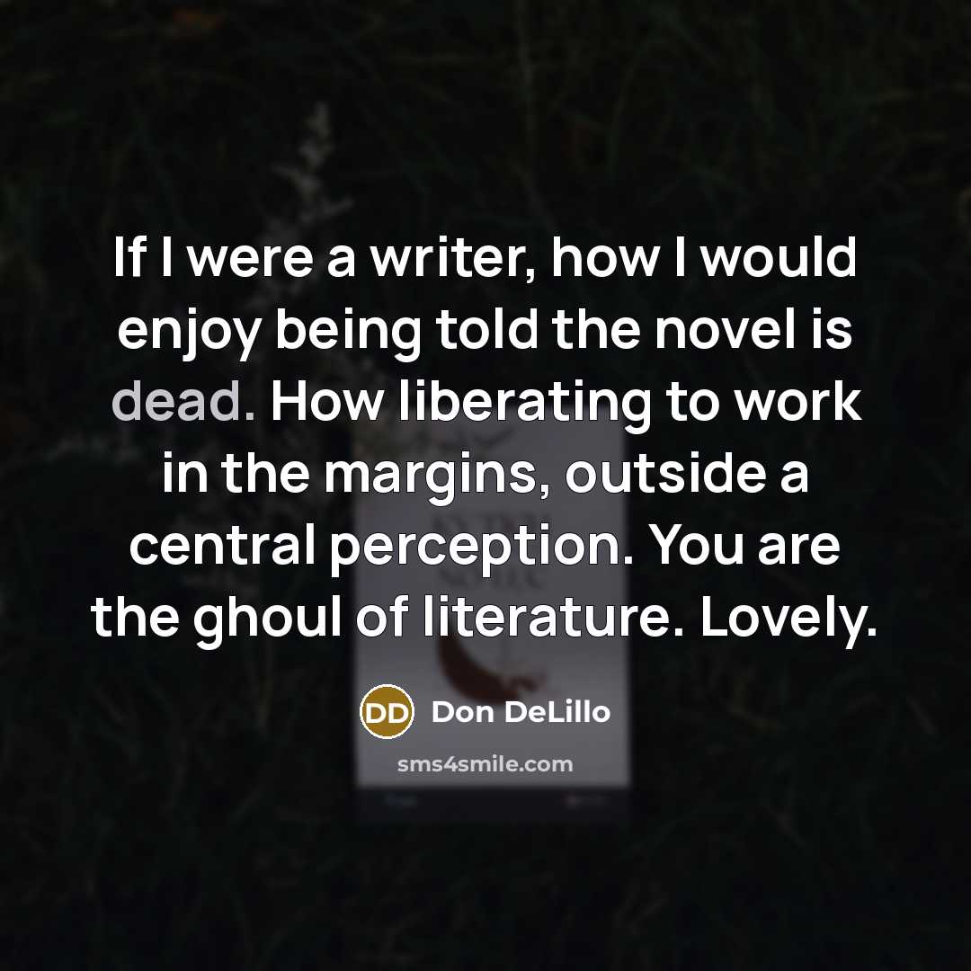 “If I were a writer, how I would enjoy being…” quote by Don DeLillo