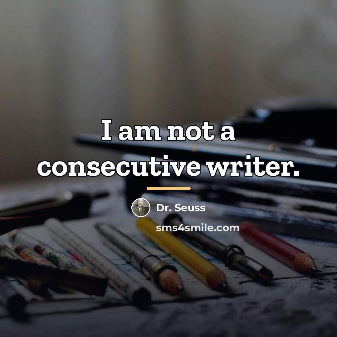 “I am not a consecutive writer.…” quote by Dr. Seuss