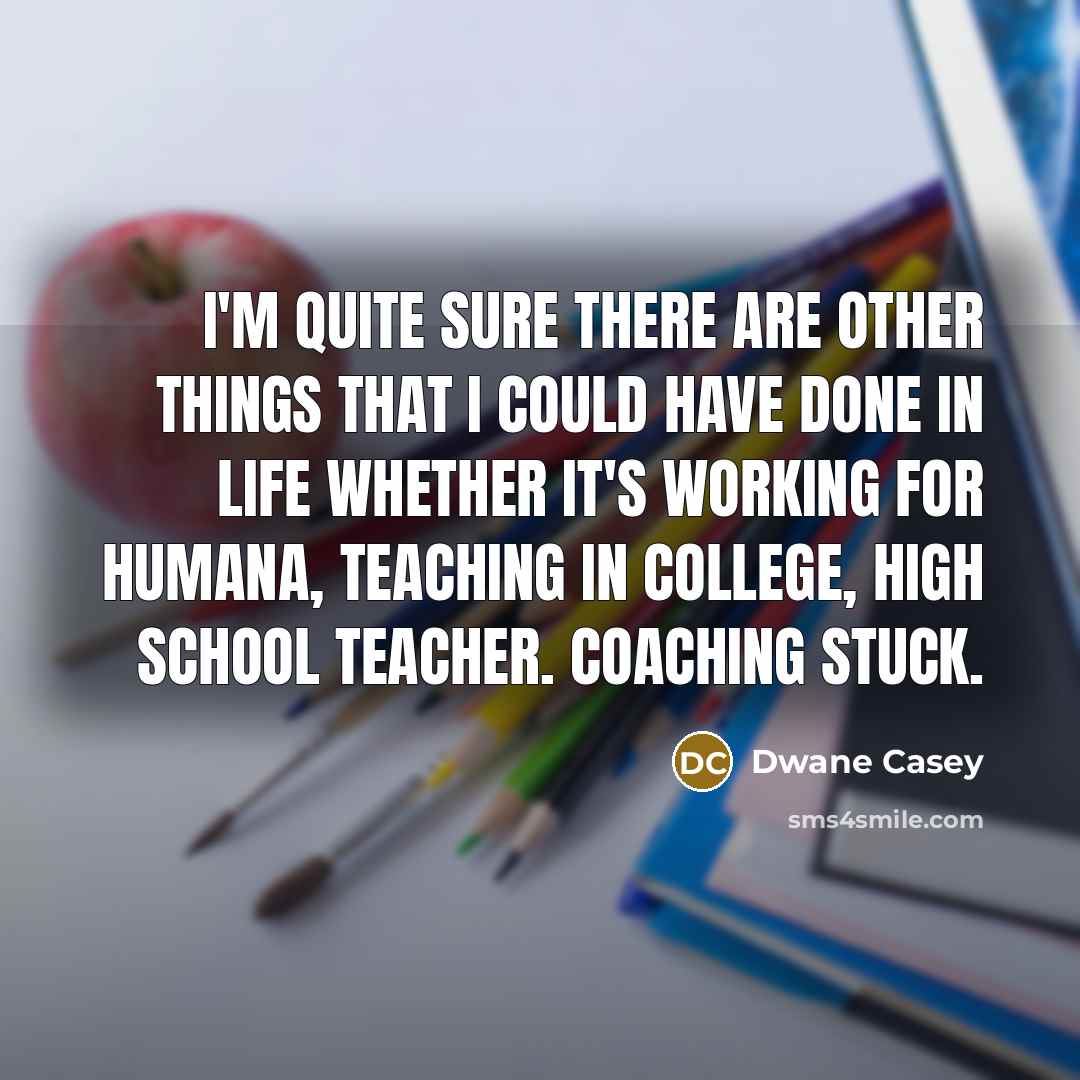 “I'm quite sure there are other things that I could…” quote by Dwane Casey